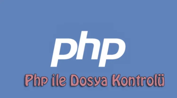 Php ile Dosya Kontrolü file_exits – Dosya / Dizin Var Mı Yok Mu?