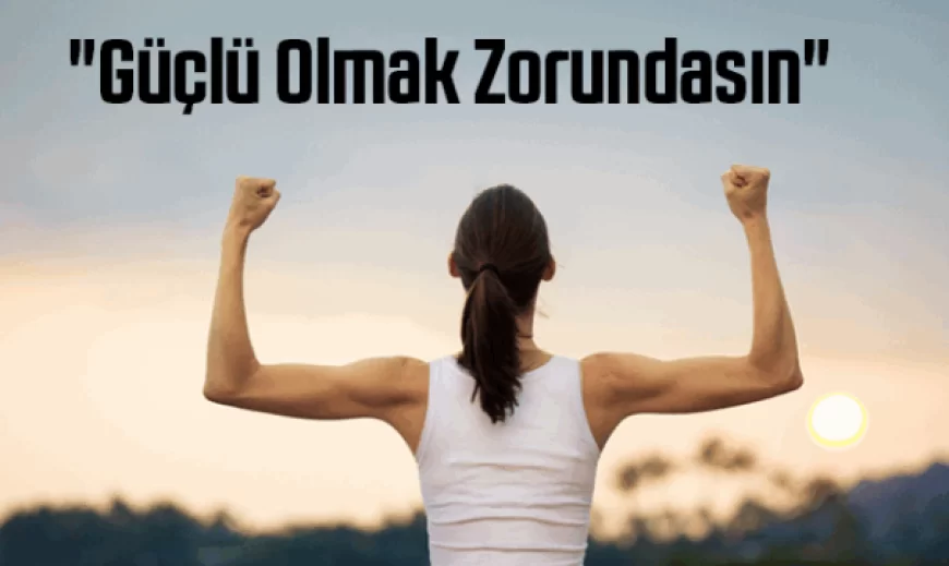 GÜÇLÜ OLMAK