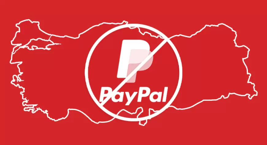 PayPal’ın Yasak Olduğu Ülkeler! PayPal Yasağı Türkiye Gündeminde