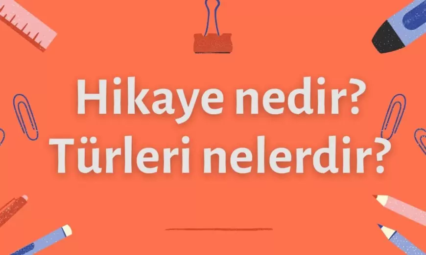 Hikaye (Öykü) Nedir? Türleri ve Özellikleri Nelerdir?