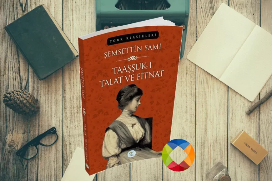 Taaşşuk-ı Talat ve Fitnat - Şemsettin Sami Türk Edebiyatının İlk Yerli Romanı